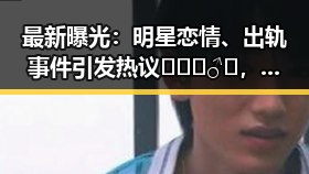 最新曝光：明星恋情、出轨事件引发热议🕵️‍♂️，网友讨论不断